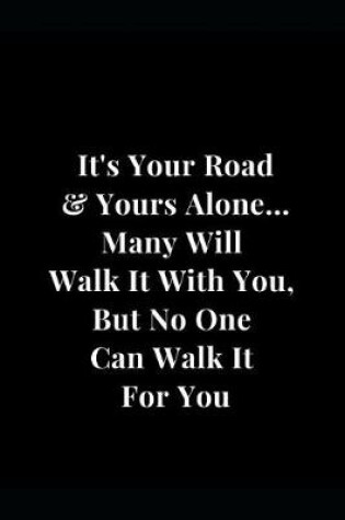 Cover of It's Your Road & Yous Alone... Many Will Walk It With You, But No One Can Walk It For You