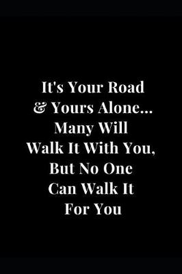 Book cover for It's Your Road & Yous Alone... Many Will Walk It With You, But No One Can Walk It For You