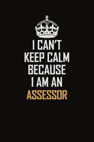 Cover of I Can't Keep Calm Because I Am An Assessor