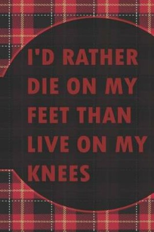 Cover of I'd Rather Die On My Feet Than Live On My Knees