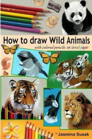 Cover of How to Draw Wild Animals with Colored Pencils on Toned Paper