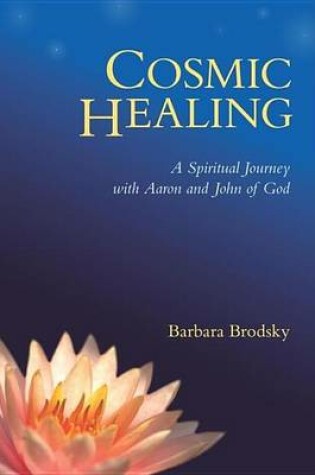 Cover of Cosmic Healing: A Spiritual Journey with Aaron and John of God