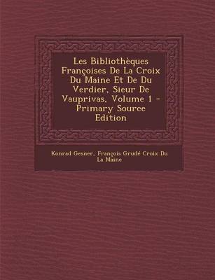 Book cover for Les Bibliotheques Francoises de La Croix Du Maine Et de Du Verdier, Sieur de Vauprivas, Volume 1 - Primary Source Edition