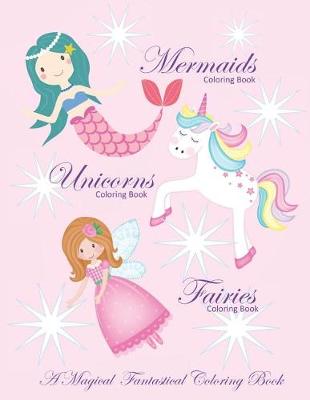 Book cover for Unicorns Coloring Book Mermaids Coloring Book and Fairies Coloring Book A Magical Fantastical Coloring Book