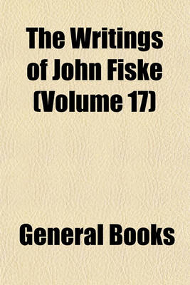 Book cover for The Writings of John Fiske (Volume 17)