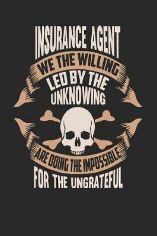 Cover of Insurance Agent We the Willing Led by the Unknowing Are Doing the Impossible for the Ungrateful