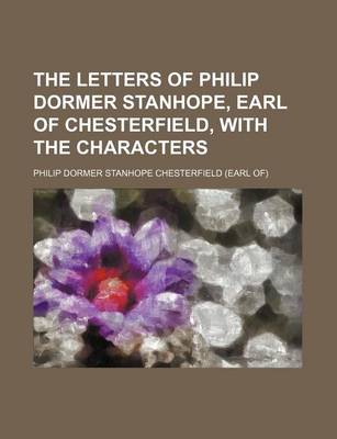 Book cover for The Letters of Philip Dormer Stanhope, Earl of Chesterfield, with the Characters (Volume 1)