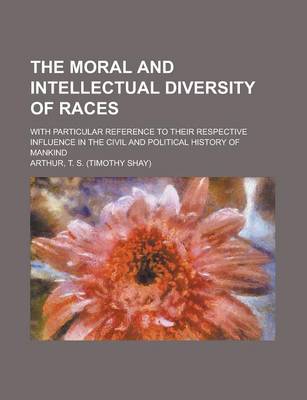 Book cover for The Moral and Intellectual Diversity of Races; With Particular Reference to Their Respective Influence in the Civil and Political History of Mankind
