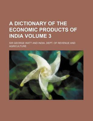 Book cover for A Dictionary of the Economic Products of India Volume 3