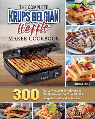 Book cover for The Complete KRUPS Belgian Waffle Maker Cookbook