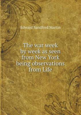 Book cover for The war week by week as seen from New York being observations from Life