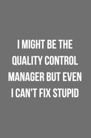 Cover of I Might Be The Quality Control Manager But Even I Can't Fix Stupid