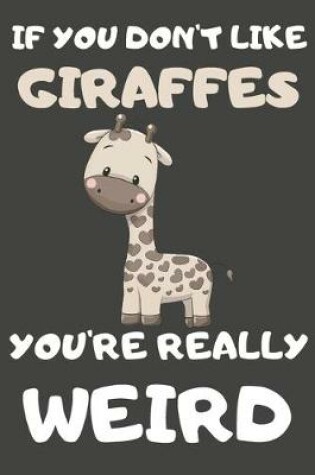 Cover of If You Don't Like Giraffes You're Really Weird