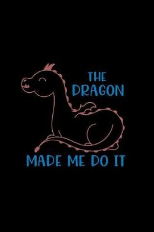 Cover of The Dragon Made Me Do It