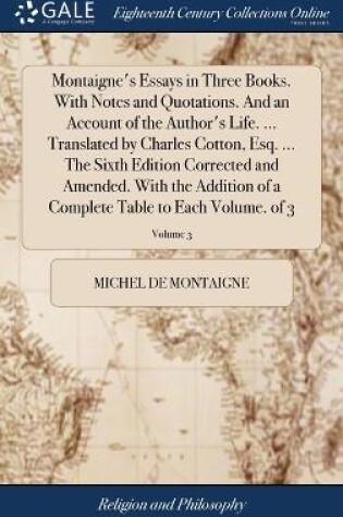 Cover of Montaigne's Essays in Three Books. With Notes and Quotations. And an Account of the Author's Life. ... Translated by Charles Cotton, Esq. ... The Sixth Edition Corrected and Amended. With the Addition of a Complete Table to Each Volume. of 3; Volume 3