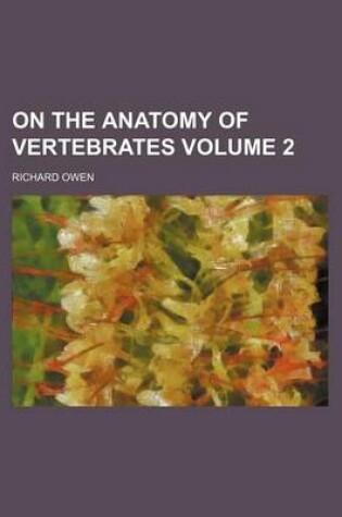 Cover of On the Anatomy of Vertebrates Volume 2