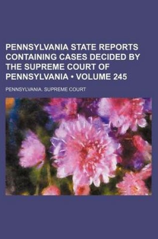 Cover of Pennsylvania State Reports Containing Cases Decided by the Supreme Court of Pennsylvania (Volume 245)