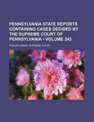 Book cover for Pennsylvania State Reports Containing Cases Decided by the Supreme Court of Pennsylvania (Volume 245)