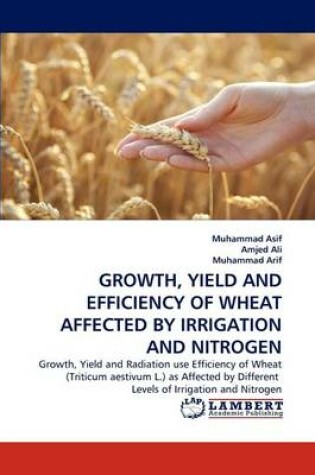 Cover of Growth, Yield and Efficiency of Wheat Affected by Irrigation and Nitrogen