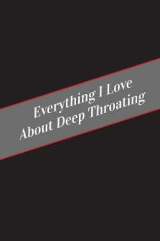 Cover of Everything I Love About Deep Throating