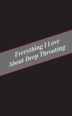 Book cover for Everything I Love About Deep Throating