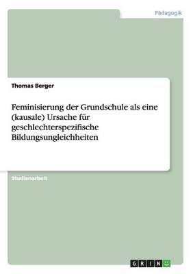 Book cover for Feminisierung der Grundschule als eine (kausale) Ursache fur geschlechterspezifische Bildungsungleichheiten