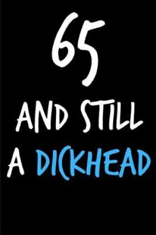 Cover of 65 and Still a Dickhead