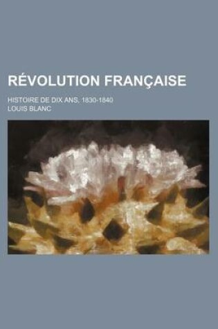 Cover of Revolution Francaise (4); Histoire de Dix ANS, 1830-1840