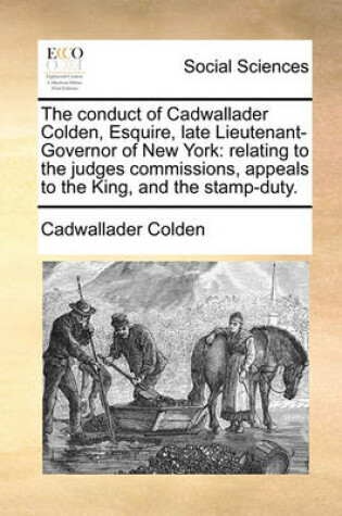 Cover of The Conduct of Cadwallader Colden, Esquire, Late Lieutenant-Governor of New York