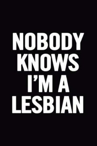 Cover of Nobody Knows I'm A Lesbian