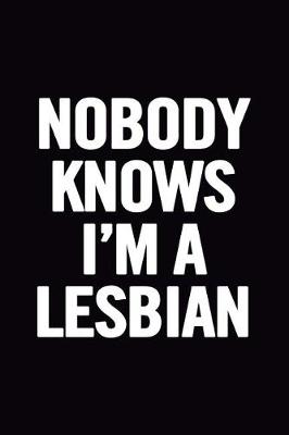 Book cover for Nobody Knows I'm A Lesbian