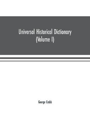 Book cover for Universal historical dictionary; or, Explanation of the names of persons and places in the departments of Biblical, political, and ecclesiastical history, mythology, heraldry, biography, bibliography, geography, and numismatics. Illustrated by portraits an