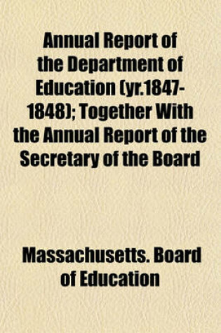 Cover of Annual Report of the Department of Education (Yr.1847-1848); Together with the Annual Report of the Secretary of the Board