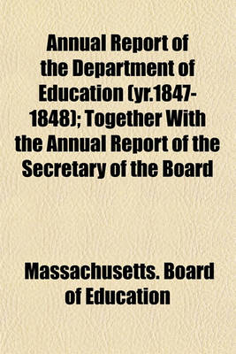 Book cover for Annual Report of the Department of Education (Yr.1847-1848); Together with the Annual Report of the Secretary of the Board