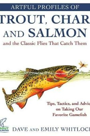 Cover of Artful Profiles of Trout, Char, and Salmon and the Classic Flies That Catch Them