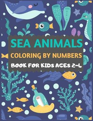 Book cover for Sea Animals Coloring By Numbers Book For Kids ages 2-4