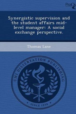 Cover of Synergistic Supervision and the Student Affairs Mid-Level Manager: A Social Exchange Perspective