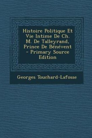 Cover of Histoire Politique Et Vie Intime de Ch. M. de Talleyrand, Prince de Benevent