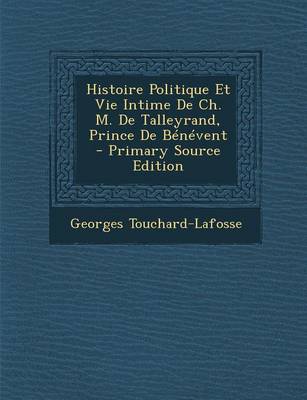 Book cover for Histoire Politique Et Vie Intime de Ch. M. de Talleyrand, Prince de Benevent