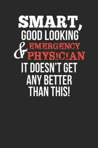 Cover of Smart, Good Looking & Emergency Physician, It Doesn't Get Any Better Than This!