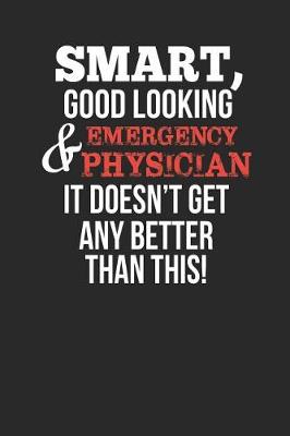 Book cover for Smart, Good Looking & Emergency Physician, It Doesn't Get Any Better Than This!