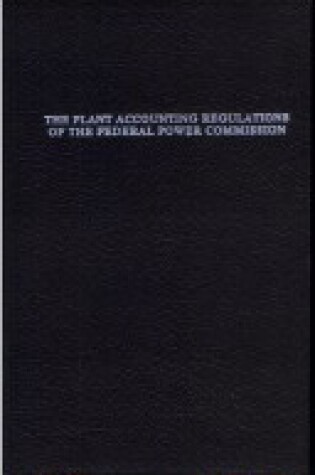 Cover of The Plant Accounting Regulations of the Federal Power Commission