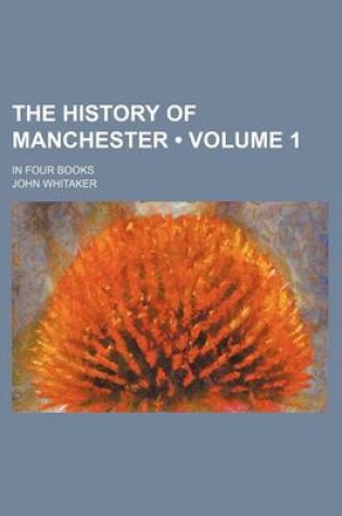 Cover of The History of Manchester (Volume 1); In Four Books