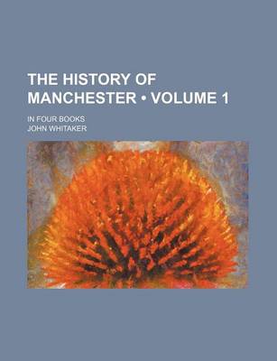 Book cover for The History of Manchester (Volume 1); In Four Books