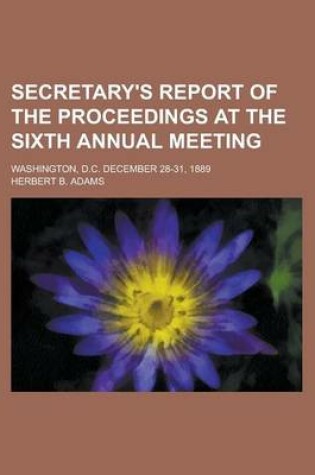 Cover of Secretary's Report of the Proceedings at the Sixth Annual Meeting; Washington, D.C. December 28-31, 1889