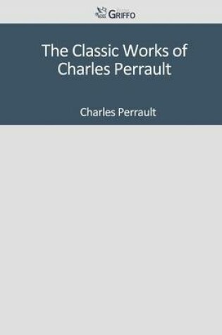 Cover of The Classic Works of Charles Perrault