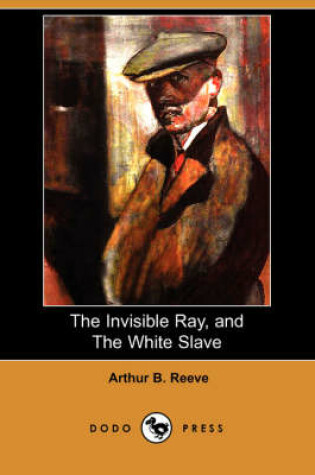 Cover of The Invisible Ray, and the White Slave (Dodo Press)