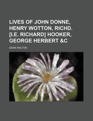 Book cover for Lives of John Donne, Henry Wotton, Richd. [I.E. Richard] Hooker, George Herbert &C (Volume 1)