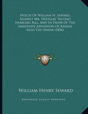 Book cover for Speech of William H. Seward, Against Mr. Douglas' Second Enabling Bill, and in Favor of the Immediate Admission of Kansas Into the Union (1856)