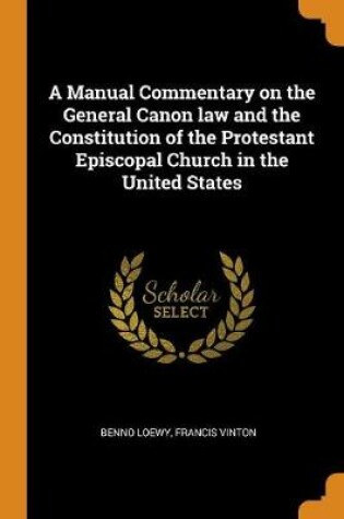 Cover of A Manual Commentary on the General Canon Law and the Constitution of the Protestant Episcopal Church in the United States
